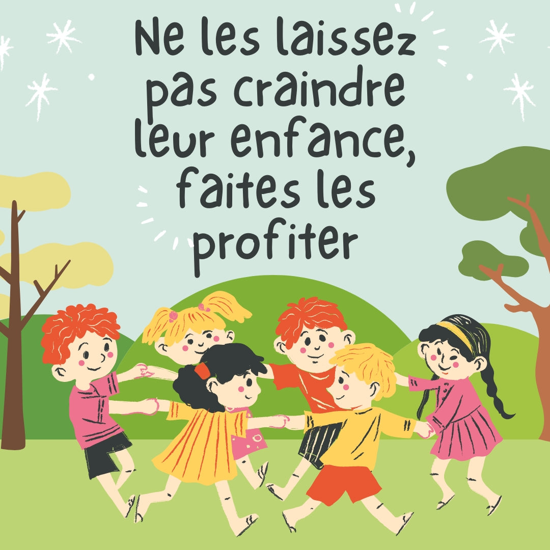 Ne les laissez pas craindre leur enfance, faites les profiter